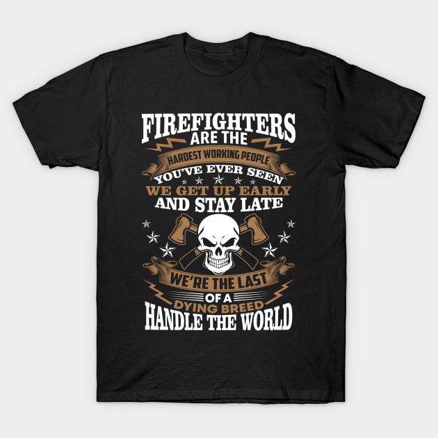 Firefighters Are The Hardest Working People Firefighter T Shirt T-Shirt by Murder By Text